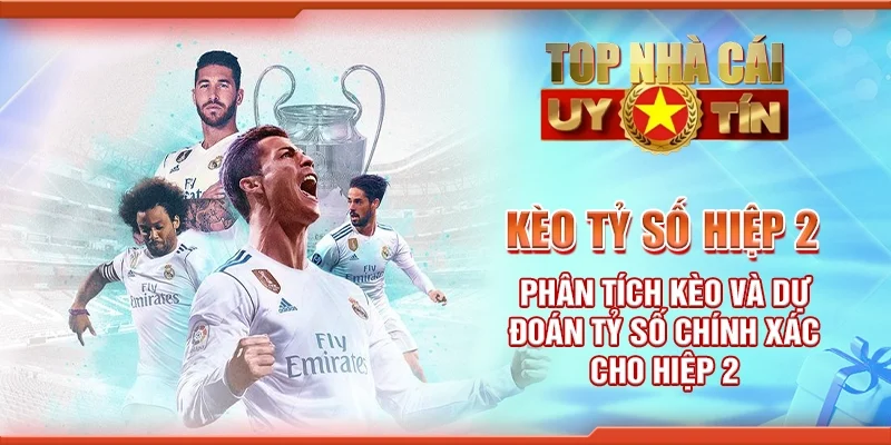 Kèo Tỷ Số Hiệp 2 – Phân Tích Kèo Và Dự Đoán Tỷ Số Chính Xác Cho Hiệp 2