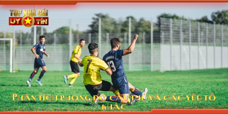 Phân tích phong độ cầu thủ và các yếu tố khác