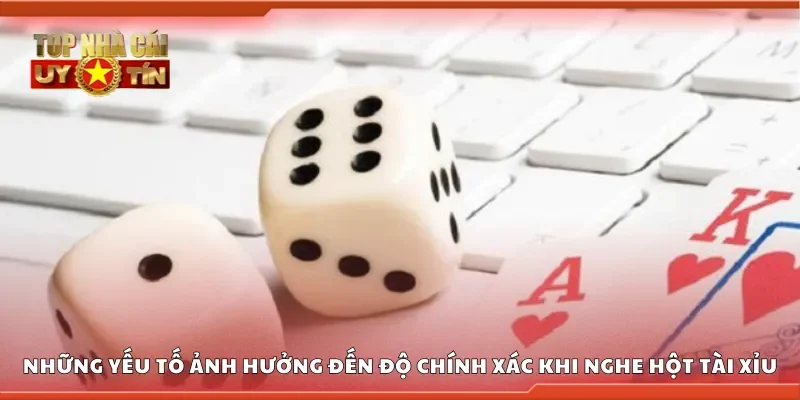 Yếu tố ảnh hưởng đến độ chính xác khi nghe hột tài xỉu