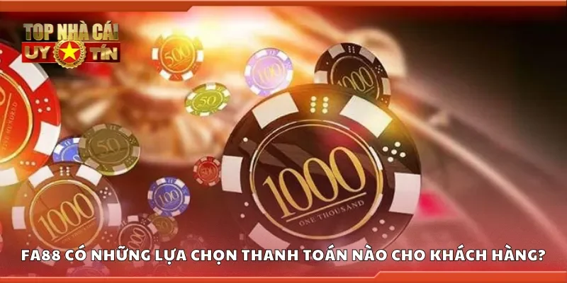 FA88 có những lựa chọn thanh toán nào cho khách hàng?