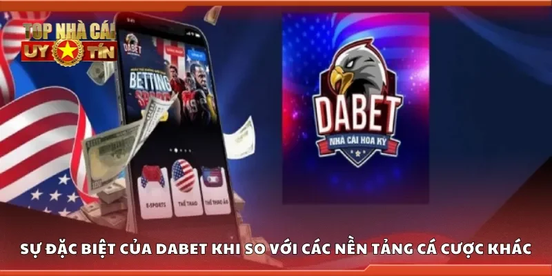 Sự đặc biệt của Dabet khi so với các nền tảng cá cược khác