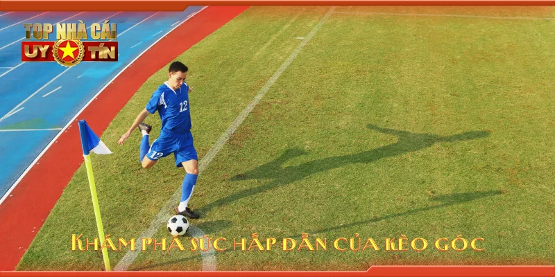 Khám phá sức hấp dẫn của kèo góc