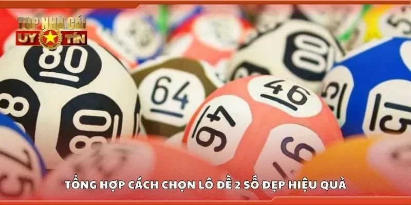 Tổng hợp cách chọn lô đề 2 số đẹp hiệu quả