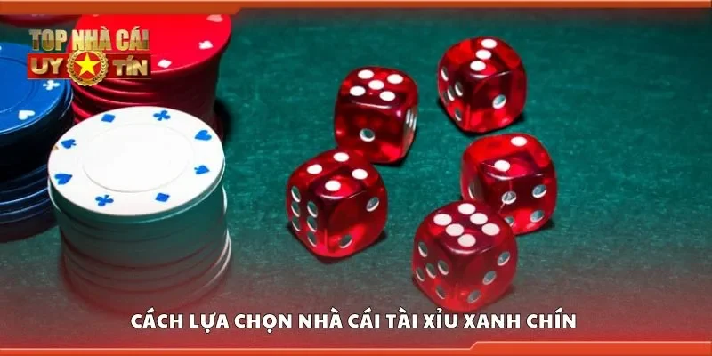 Cách lựa chọn nhà cái tài xỉu xanh chín