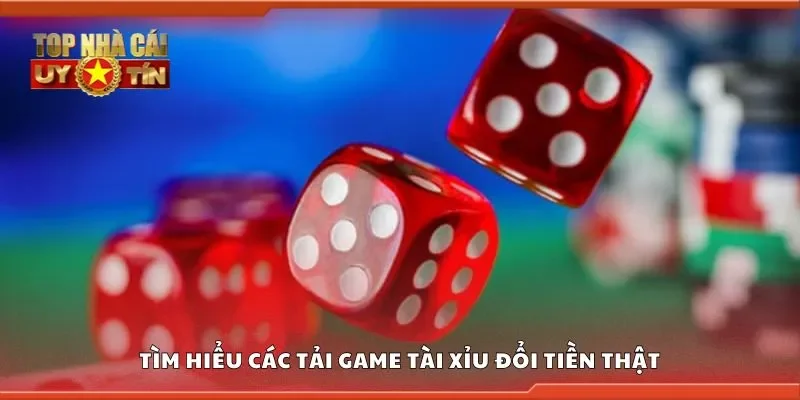 Tìm hiểu các tải game tài xỉu đổi tiền thật