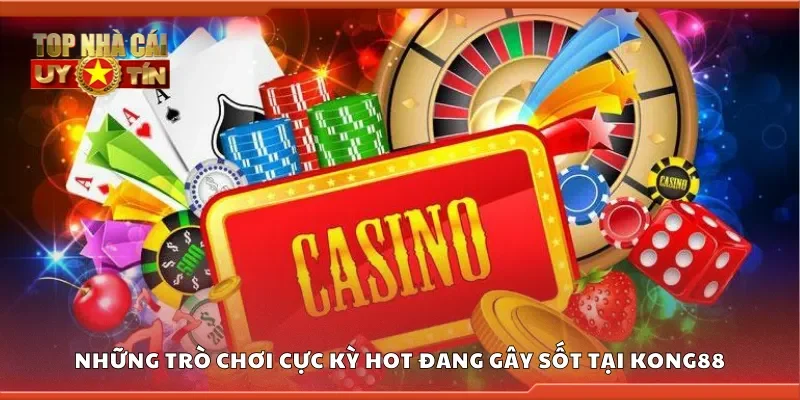Những trò chơi cực kỳ hot đang gây sốt tại Kong88