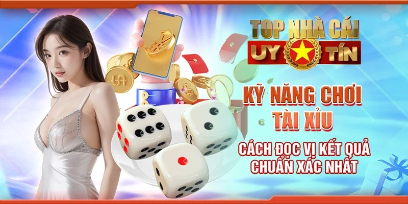 Kỹ năng chơi tài xỉu - Cách đọc vị kết quả chuẩn xác nhất