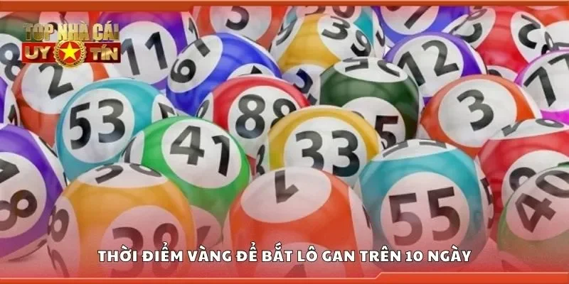Thời điểm vàng để bắt lô gan trên 10 ngày