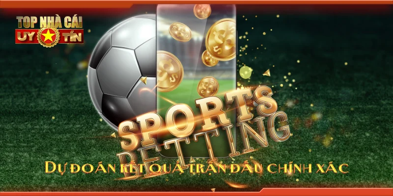 Dự đoán kết quả trận đấu chính xác