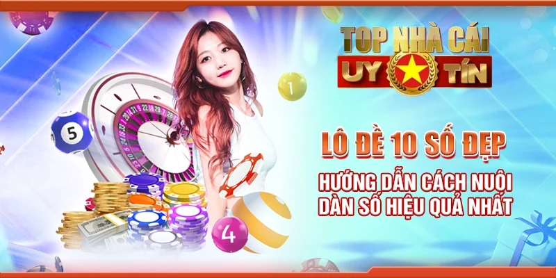 Lô đề 10 số đẹp - Hướng dẫn cách nuôi dàn số hiệu quả nhất