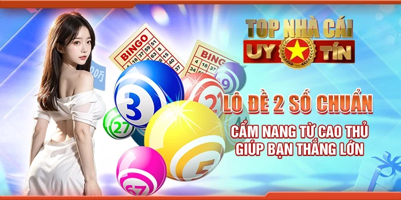 Lô đề 2 số chuẩn - Cẩm nang từ cao thủ giúp bạn thắng lớn