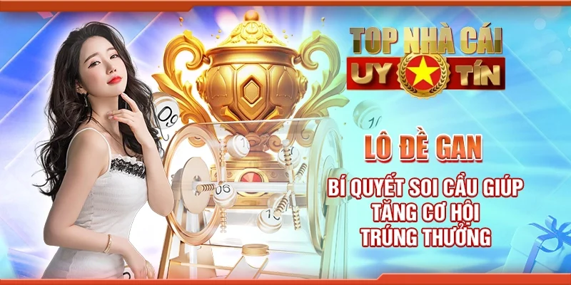 Lô đề gan - Bí quyết soi cầu giúp tăng cơ hội trúng thưởng