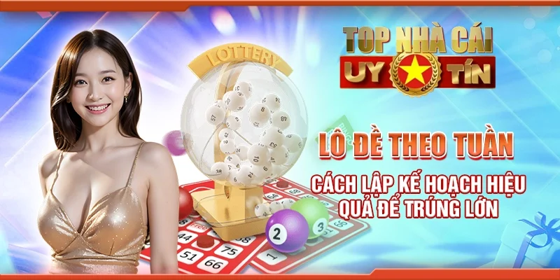 Lô đề theo tuần - Cách lập kế hoạch hiệu quả để trúng lớn