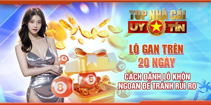Lô gan trên 20 ngày - Cách đánh lô khôn ngoan để tránh rủi ro