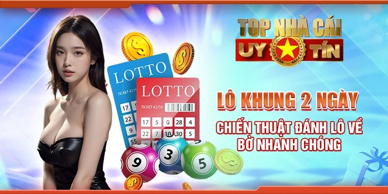 Lô khung 2 ngày - Chiến thuật đánh lô về bờ nhanh chóng