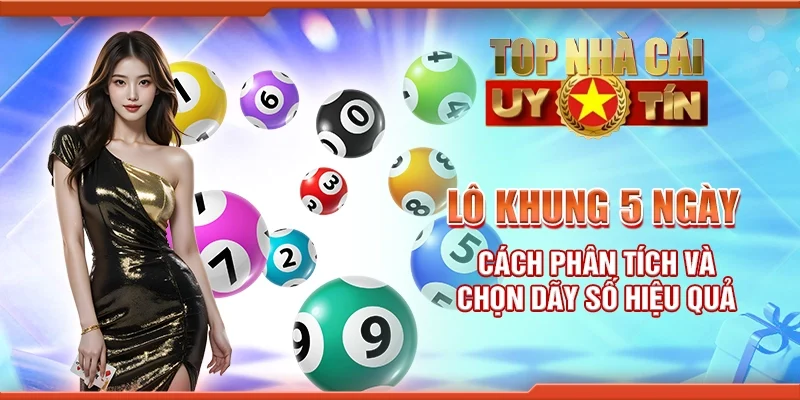 Lô khung 5 ngày - Cách phân tích và chọn dãy số hiệu quả