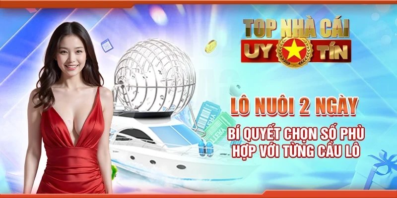 Lô nuôi 2 ngày - Bí quyết chọn số phù hợp với từng cầu lô