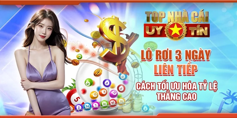 Lô rơi 3 ngày liên tiếp - Cách tối ưu hóa tỷ lệ thắng cao