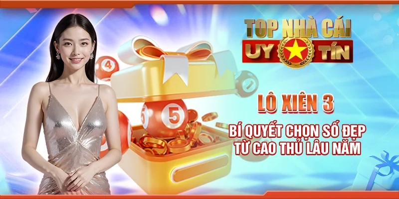 Lô xiên 3 - Bí quyết chọn số đẹp từ cao thủ lâu năm