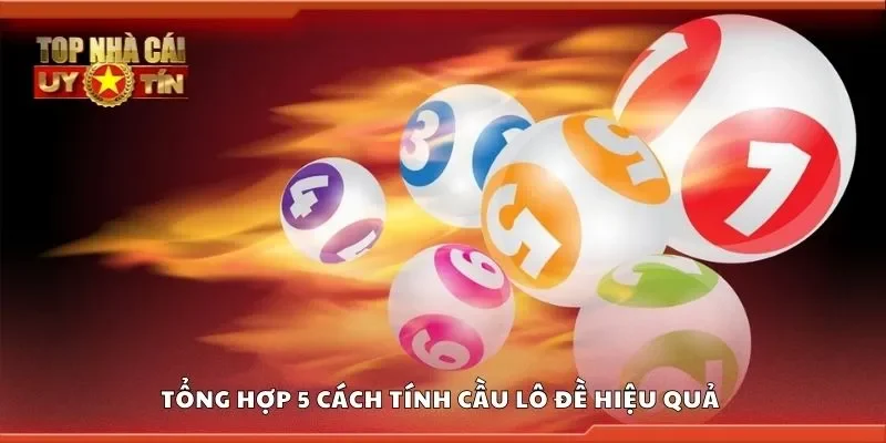 Tổng hợp 5 cách tính cầu lô đề hiệu quả 