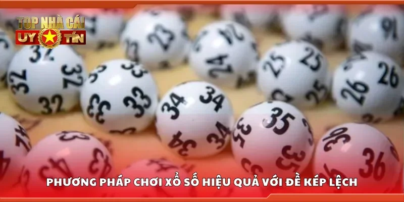 Phương pháp chơi xổ số hiệu quả với đề kép lệch