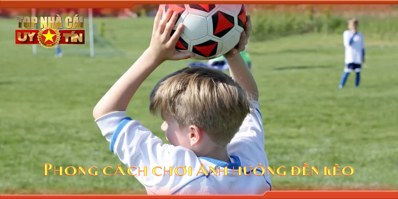 Phong cách chơi ảnh hưởng đến kèo