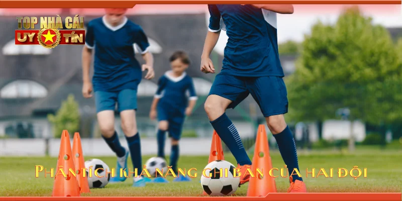 Phân tích khả năng ghi bàn của hai đội