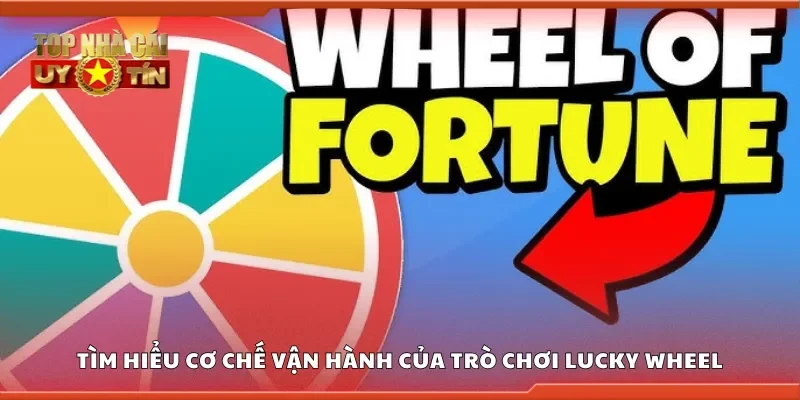 Tìm hiểu cơ chế vận hành của trò chơi lucky wheel