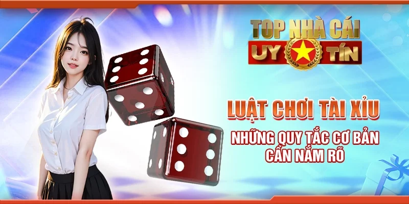 Luật chơi tài xỉu - Những quy tắc cơ bản cần nắm rõ