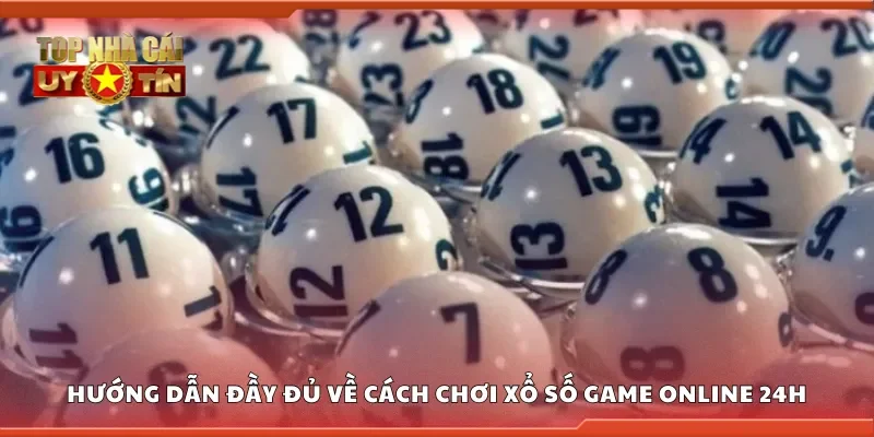 Hướng dẫn đầy đủ về cách chơi xổ số game online 24h