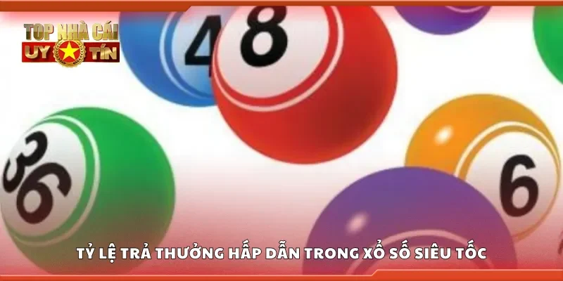 Nắm bắt tỷ lệ trả thưởng hấp dẫn trong Xổ số siêu tốc