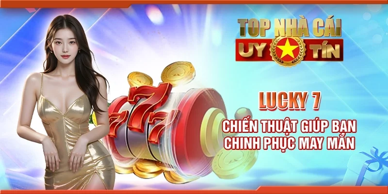 Lucky 7 – Chiến thuật giúp bạn chinh phục may mắn