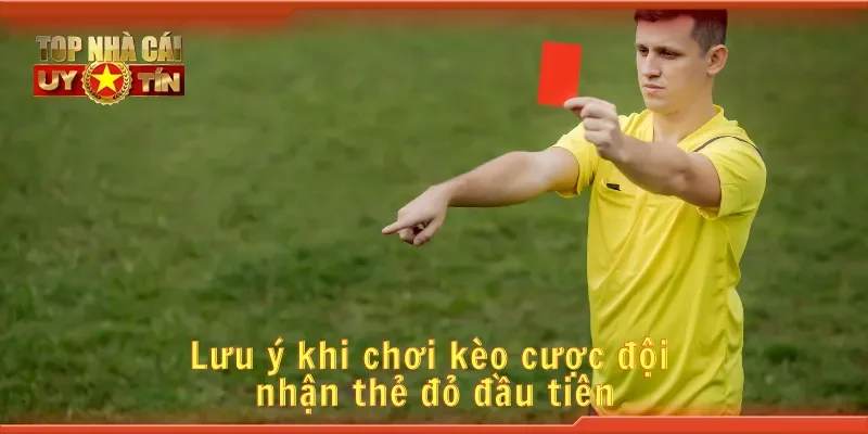 Lưu ý khi chơi kèo cược đội nhận thẻ đỏ đầu tiên