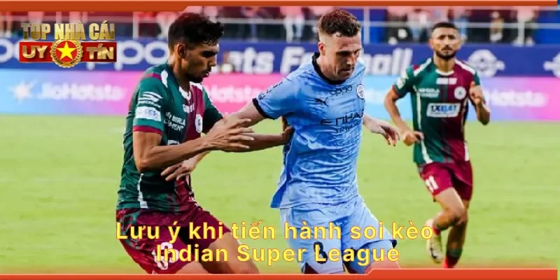 Lưu ý khi tiến hành soi kèo Indian Super League