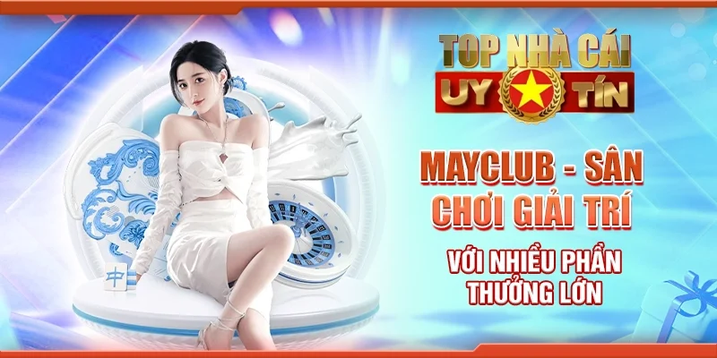 Mayclub - Sân chơi giải trí với nhiều phần thưởng lớn