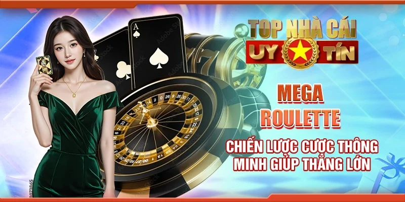 Mega roulette - Chiến lược cược thông minh giúp thắng lớn