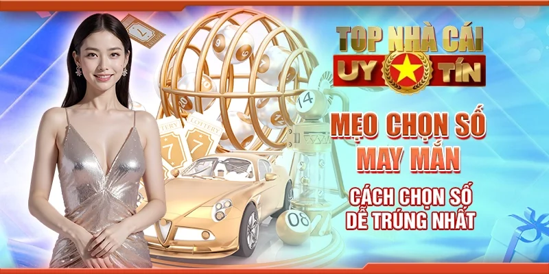 Mẹo chọn số may mắn - Cách chọn số dễ trúng nhất