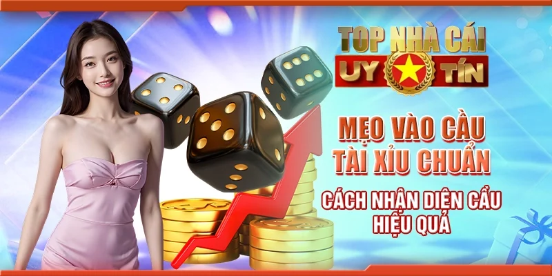 Mẹo vào cầu tài xỉu chuẩn - Cách nhận diện cầu hiệu quả