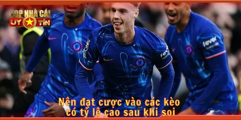 Nên đặt cược vào các kèo có tỷ lệ cao sau khi soi