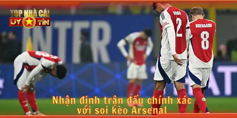 Nhận định trận đấu chính xác với soi kèo Arsenal