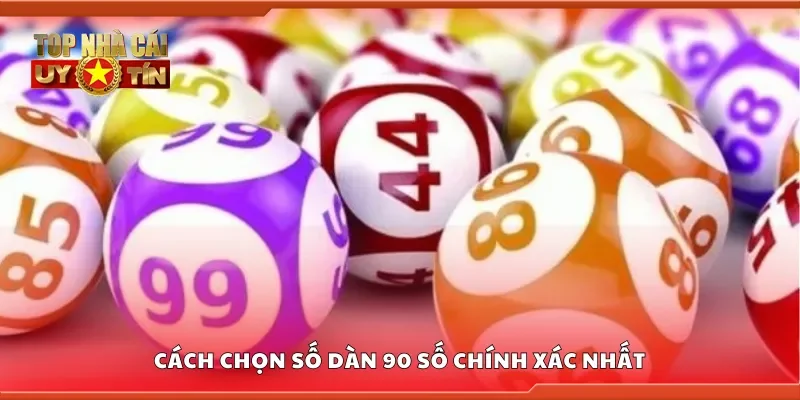 Cách chọn số dàn 90 số chính xác nhất