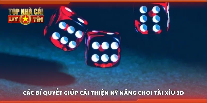 Các bí quyết giúp cải thiện kỹ năng chơi tài xỉu 3D