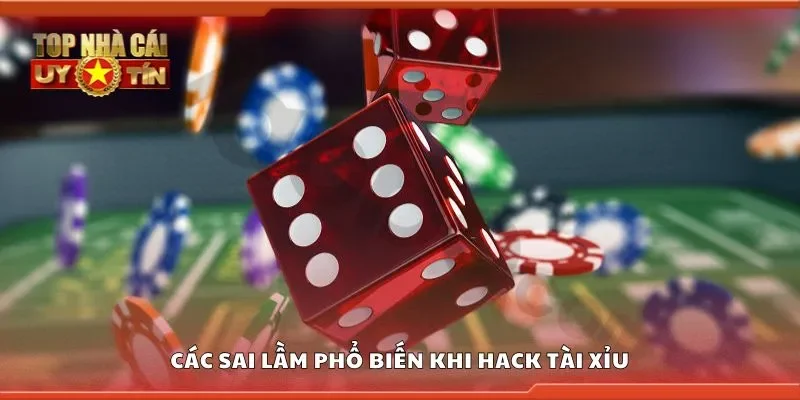 Các sai lầm phổ biến khi hack tài xỉu