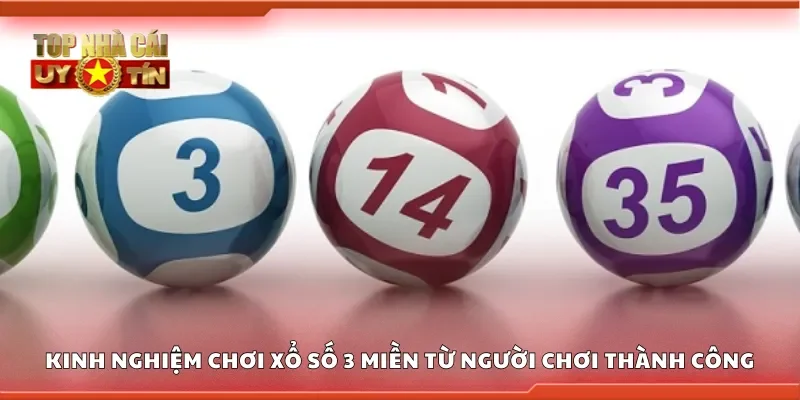 Kinh nghiệm chơi xổ số 3 miền từ người chơi thành công
