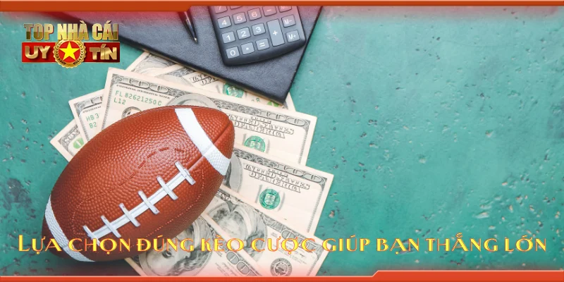 Lựa chọn đúng kèo cược giúp bạn thắng lớn