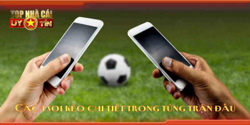 Cách soi kèo chi tiết trong từng trận đấu