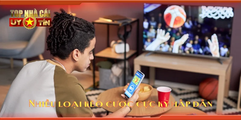 Nhiều loại kèo cược cực kỳ hấp dẫn