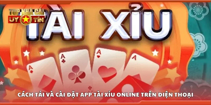 Cách tải và cài đặt app tài xỉu online trên điện thoại