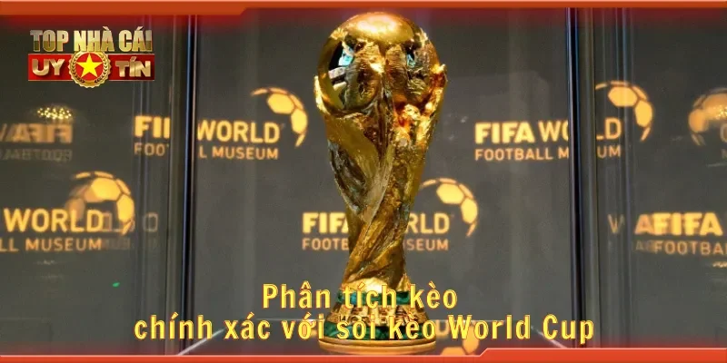 Phân tích kèo chính xác với soi kèo World Cup