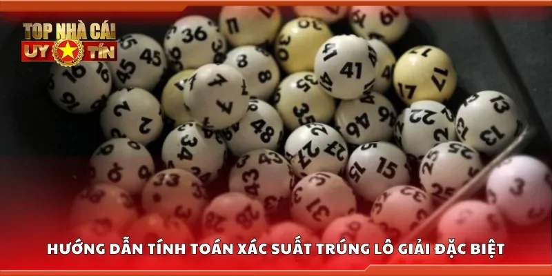 Hướng dẫn tính toán xác suất trúng lô giải đặc biệt